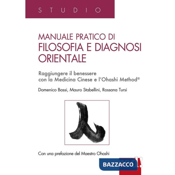 Manuale pratico di filosofia e diagnosi orientale. Raggiungere il benessere con la Medicina Cinese e l'Ohashi Method®
