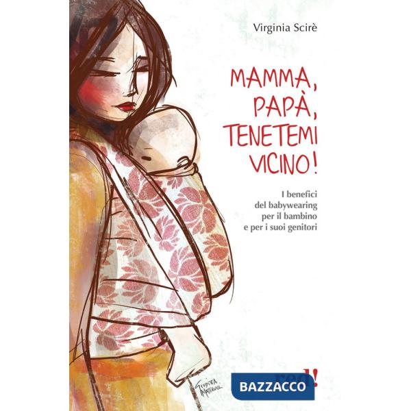 Mamma, papà, tenetemi vicino! I benefici del babywearing per il bambino e per i suoi genitori