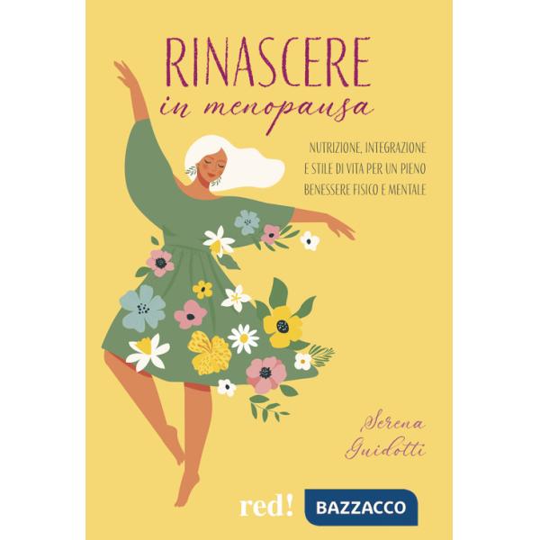 Rinascere in menopausa. Nutrizione, integrazione e stile di vita per un pieno benessere fisico e mentale