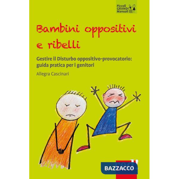 Bambini oppositivi e ribelli. Gestire il disturbo oppositivo-provocatorio: guida pratica per i genitori
