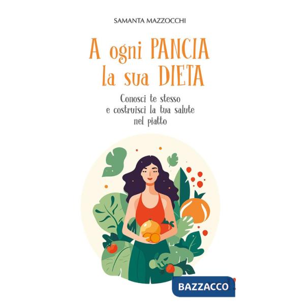 A ogni pancia la sua dieta. Conosci te stesso e costruisci la tua salute nel piatto