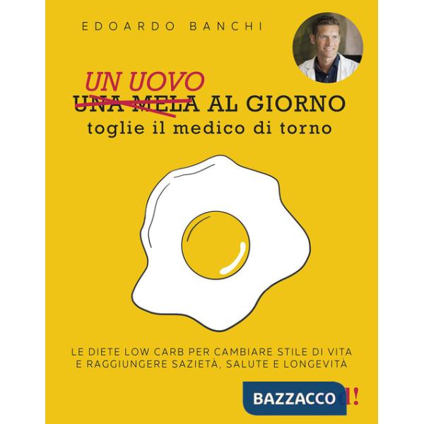 Uovo al giorno toglie il medico di torno. Le diete low carb per cambiare stile di vita e raggiungere sazietà, salute e longevità