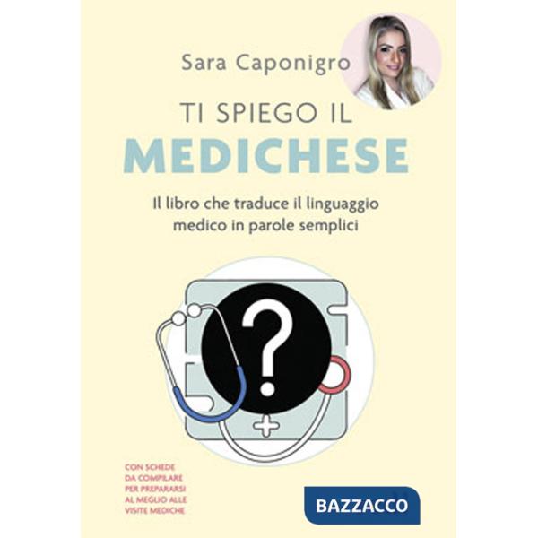 Ti spiego il medichese. Il libro che traduce il linguaggio medico in parole semplici