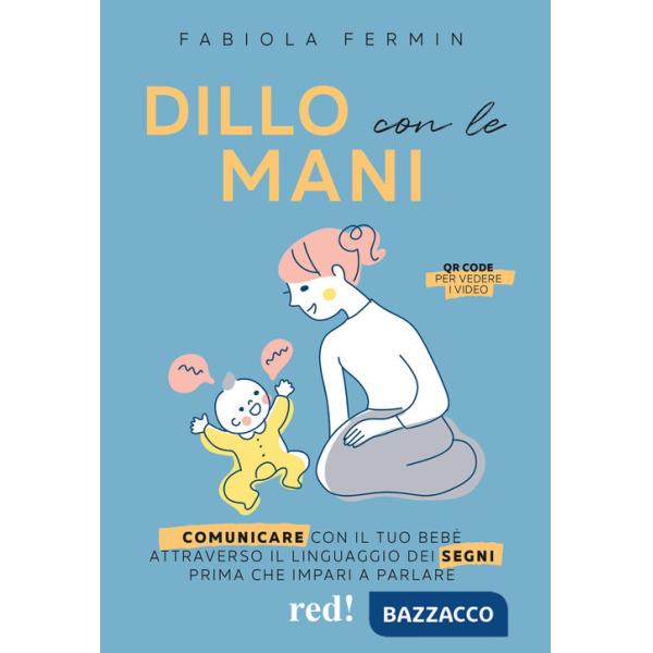 Dillo con le mani. Comunicare con il tuo bebè attraverso il linguaggio dei segni prima che impari a parlare