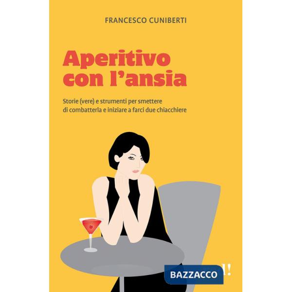 Aperitivo con l'ansia. Storie (vere) e strumenti per smettere di combatterla e iniziare a farci due chiacchiere