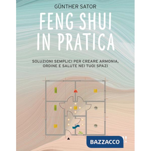 Feng Shui in pratica. Soluzioni semplici per creare armonia, ordine e salute nei tuoi spazi