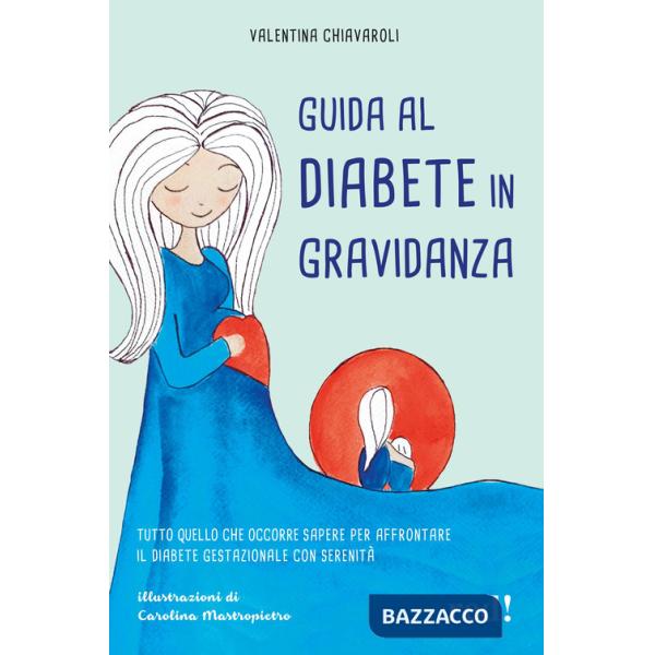 Guida al diabete in gravidanza. Tutto quello che occorre sapere per affrontare il diabete gestazionale con serenità