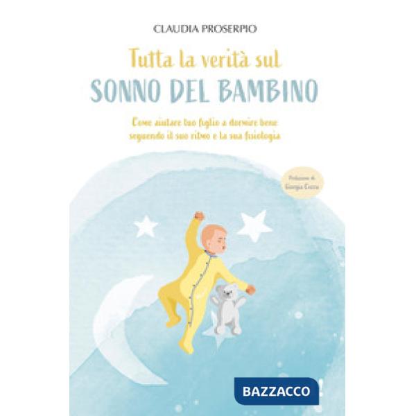Tutta la veritÃ  sul sonno del bambino. Come aiutare tuo figlio a dormire bene seguendo il suo ritmo e la sua fisiologia