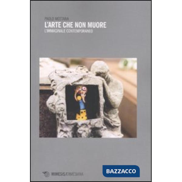 Arte che non muore. L'mmaginale contemporaneo (L')