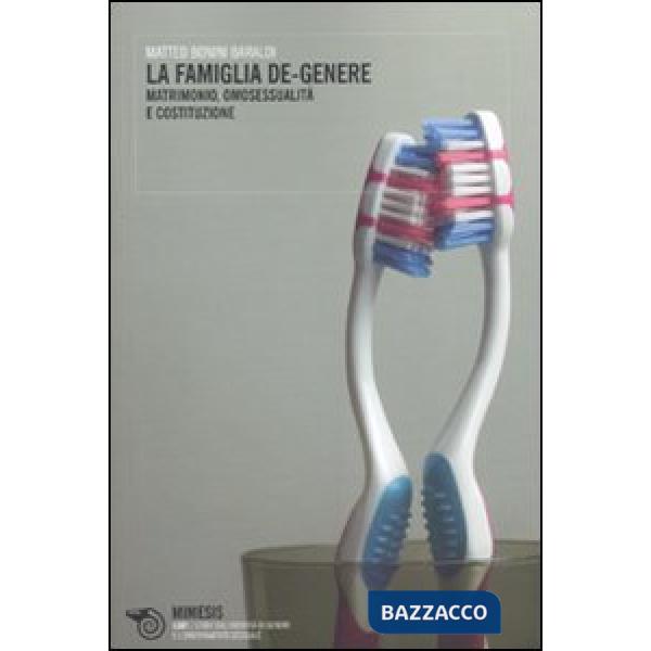 Famiglia de-genere. Matrimonio, omosessualità e Costituzione (La)