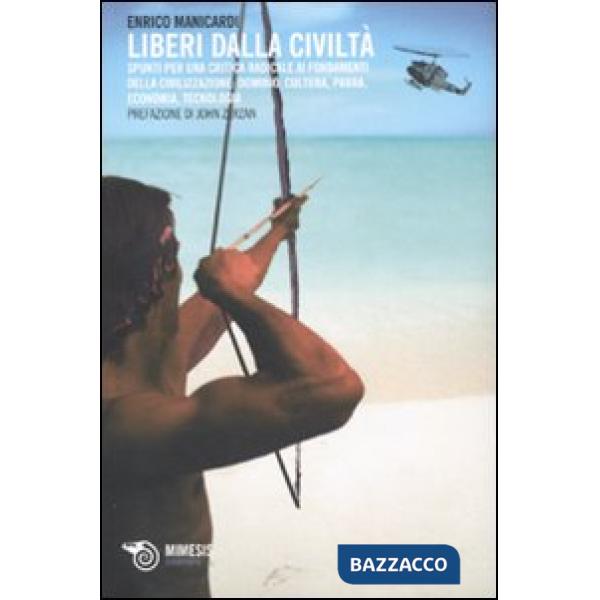 Liberi dalla civiltà. Spunti per una critica radicale ai fondamenti della civili