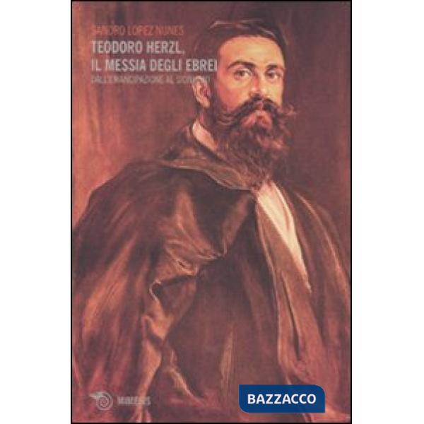 Teodoro Herzl, il messia degli ebrei. Dall'emancipazione al sionismo