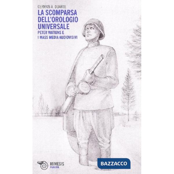 Scomparsa dell'orologio universale. Peter Watkins e i mass media audiovisivi (La)