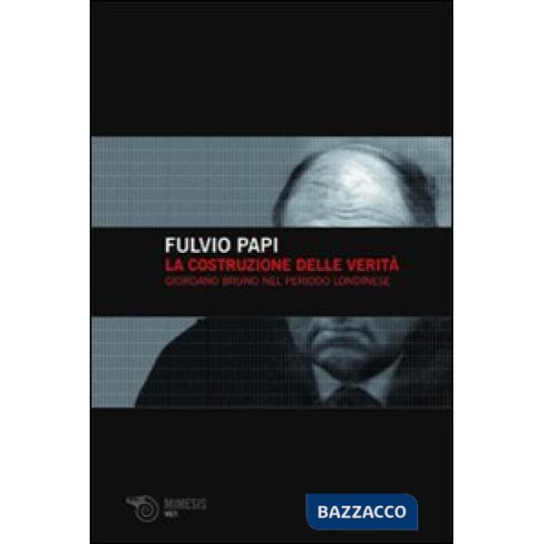 Costruzione delle verità. Giordano Bruno nel periodo londinese (La)