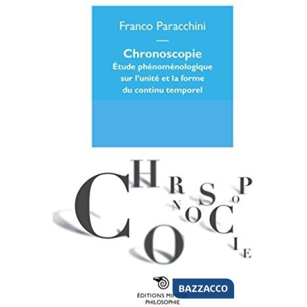 Chronoscopie. Étude phénoménologique sur l'unité et la forme du continu temporel