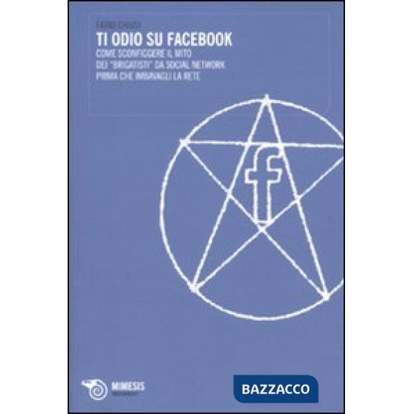 Ti odio su Facebook. Come sconfiggere il mito dei «brigatisti» da social network
