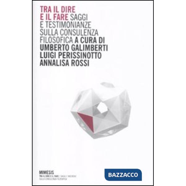 Tra il dire e il fare. Saggi e testimonianze sulla consulenza filosofica