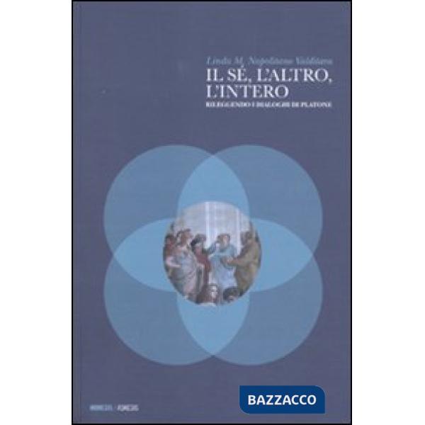 Sé, l'altro, l'intero. Rileggendo i dialoghi di Platone (Il)