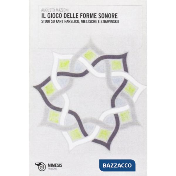 Gioco delle forme sonore. Studi su Kant, Hanslick, Nietzsche e Stravinskij (Il)