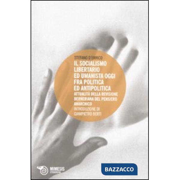 Socialismo libertario ed umanista oggi fra politica ed antipolitica. Attualità della revisione berniana del pensiero anarchico