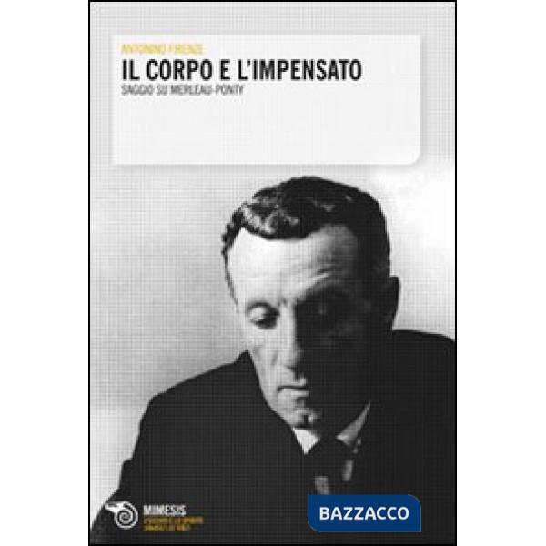 Corpo e l'impensato. Saggio su Merleau-Ponty (Il)
