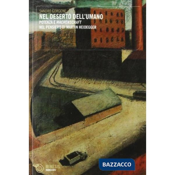 Nel deserto dell'umano. Potenza e Machenschaft nel pensiero di Martin Heidegger