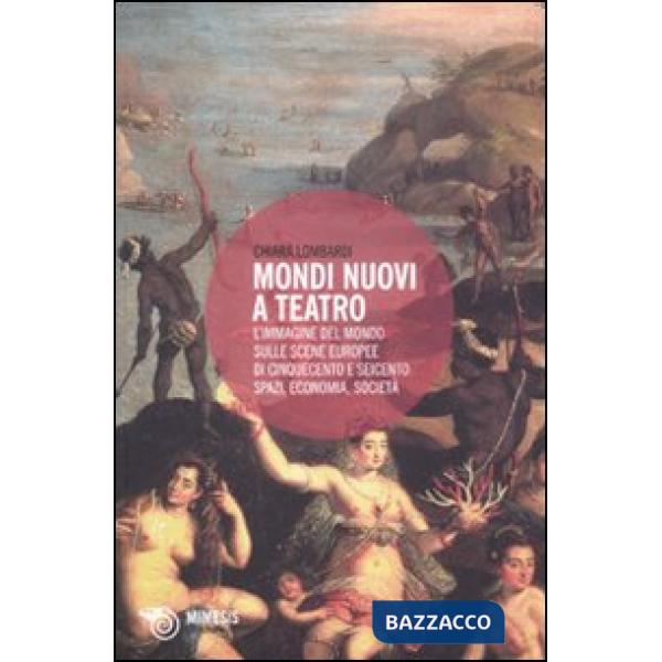 Mondi nuovi a teatro. L'immagine del mondo sulle scene europee di Cinquecento e 