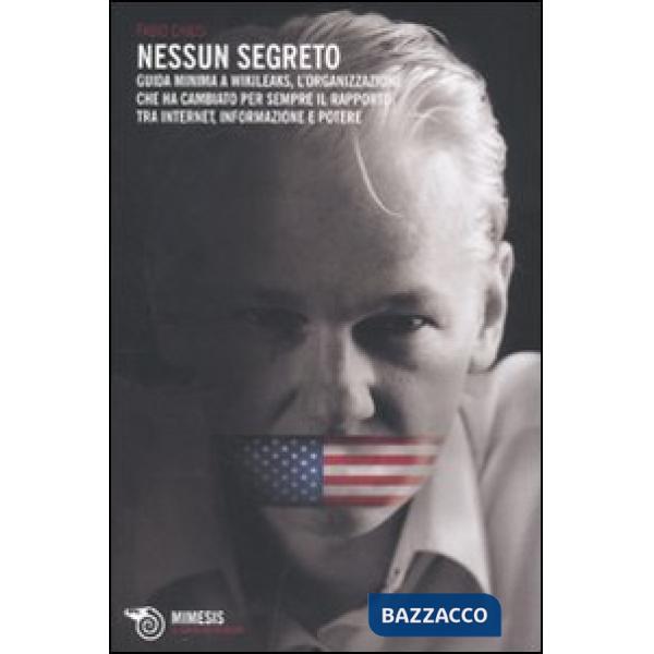 Nessun segreto. Guida minima a Wikileaks, l'organizzazione che ha cambiato per s