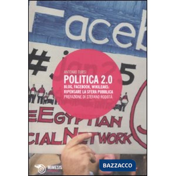 Politica 2.0. Blog, Facebook, Wikileaks: ripensare la sfera pubblica