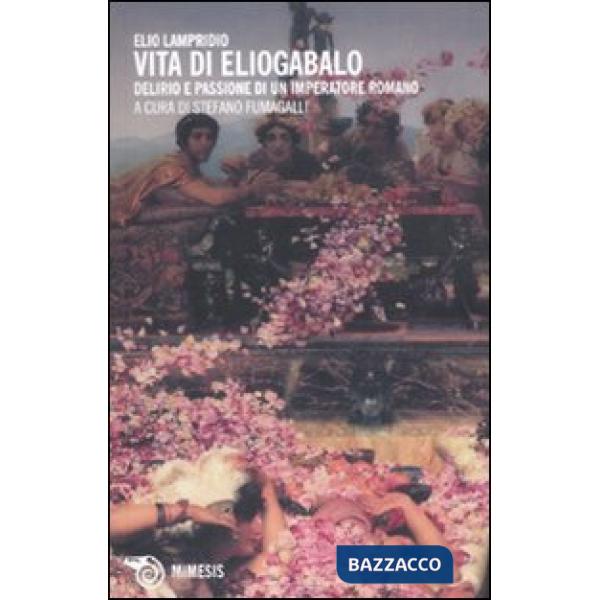 Vita di Eliogabalo. Delirio e passione di un imperatore romano
