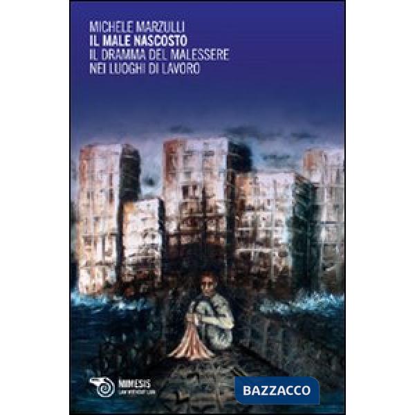 Male nascosto. Il dramma del malessere nei luoghi di lavoro (Il)