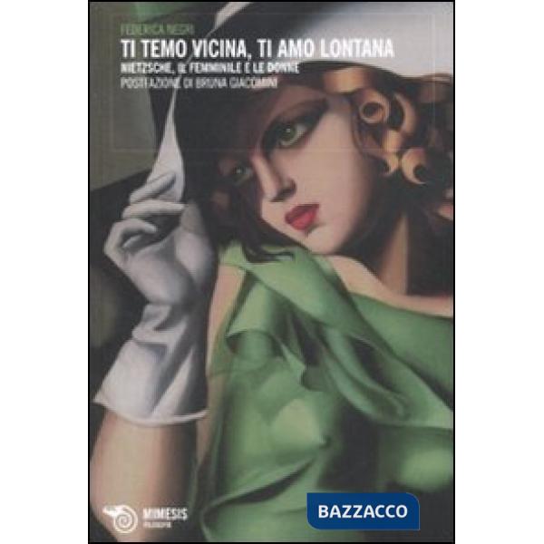 Ti temo vicina, ti amo lontana. Nietzsche, il femminile e le donne