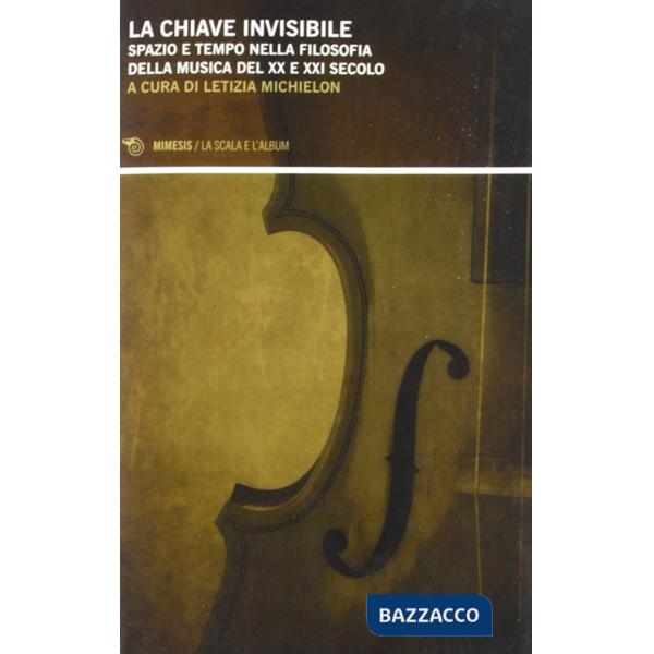Chiave invisibile. Spazio e tempo nella filosofia della musica del XX e XXI secolo (La)