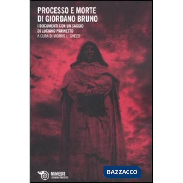 Processo e morte di Giordano Bruno. I documenti con un saggio di Luciano Parinet