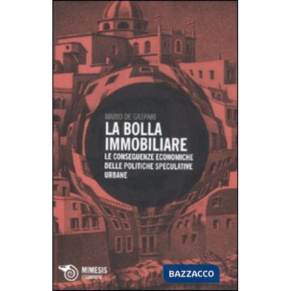 Bolla immobiliare. Le conseguenze economiche delle politiche speculative urbane 