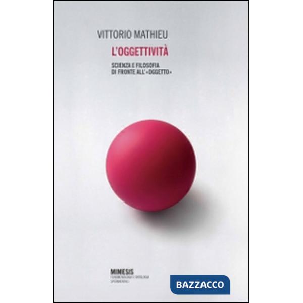 Oggettività. Scienza e filosofia di fronte all'«oggetto» (L')