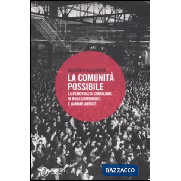 Comunità possibile. La democrazia consiliare in Rosa Luxemburg e Hannah Arendt (
