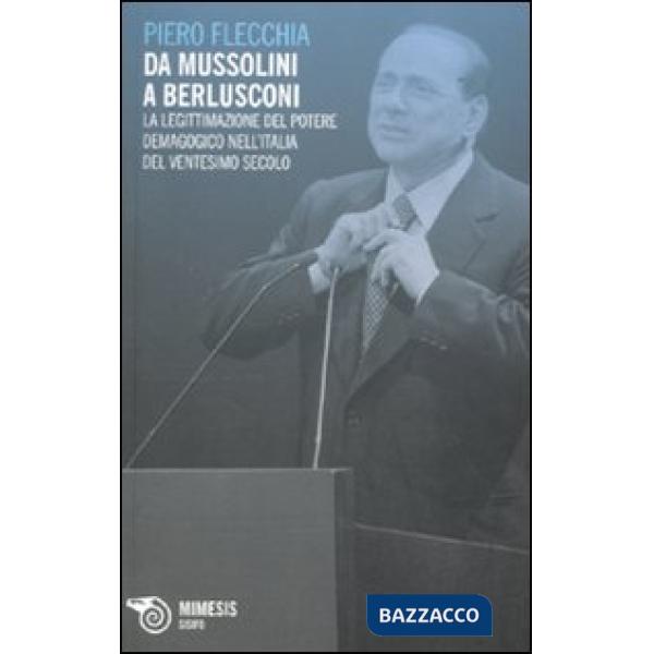 Da Mussolini a Berlusconi. La legittimazione del potere demagogico nell'Italia del ventesimo secolo