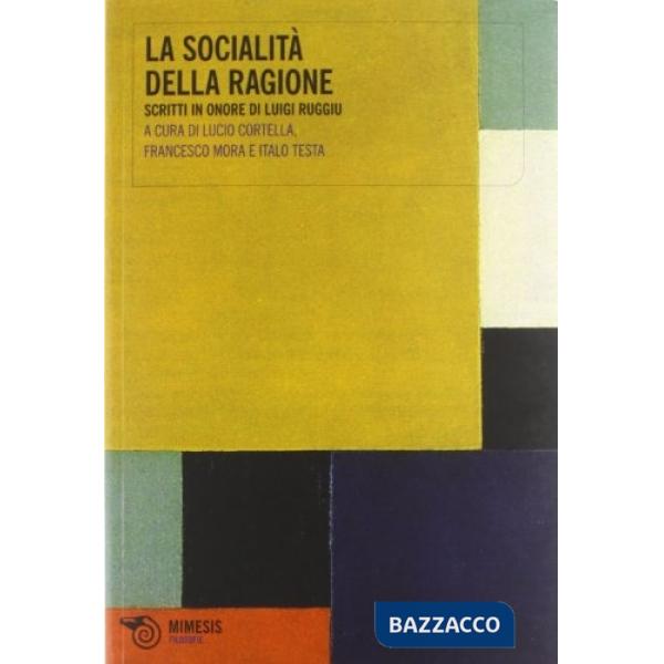 Socialità della ragione. Scritti in onore di Luigi Ruggiu (La)