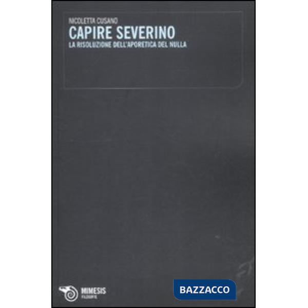 Capire Severino. La risoluzione dell'aporetica del nulla