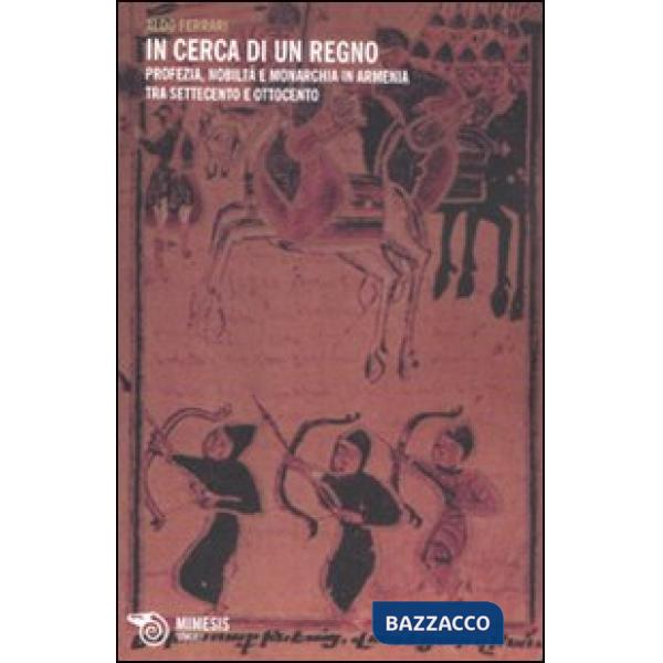 In cerca di un regno. Profezia, nobiltà e monarchia in Armenia tra Settecento e 