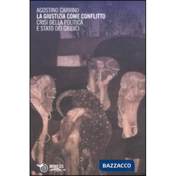 Giustizia come conflitto. Crisi della politica e stato dei giudici (La)