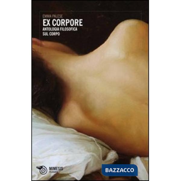 Ex corpore. Antologia filosofica sul corpo