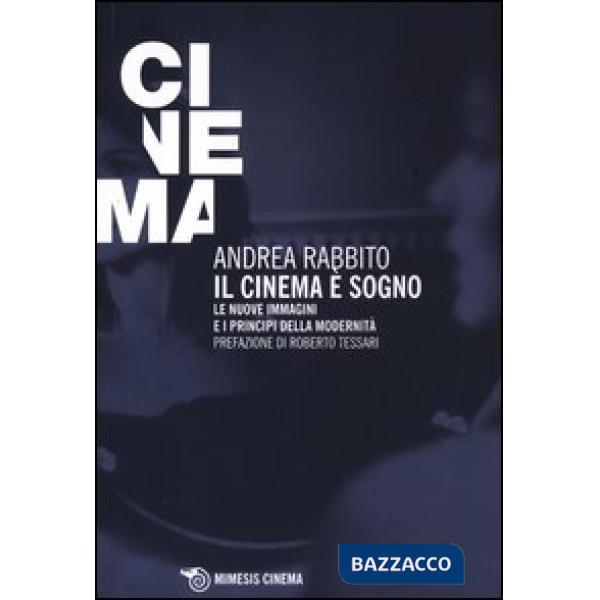 Cinema è un sogno. Le nuove immagini e i principi della modernità (Il)