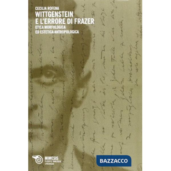 Wittgenstein e l'errore di Frazer. Etica morfologica ed estetica antropologica