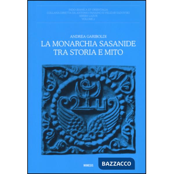 Monarchia Sasanide tra storia e mito (La)