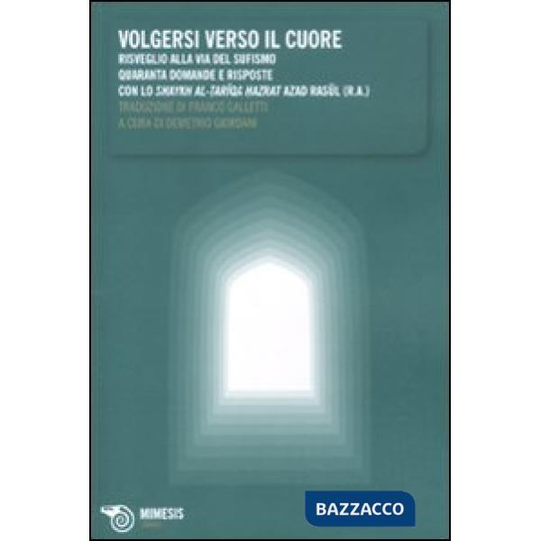 Volgersi verso il cuore. Risveglio alla via del sufismo. Quaranta domande e risp