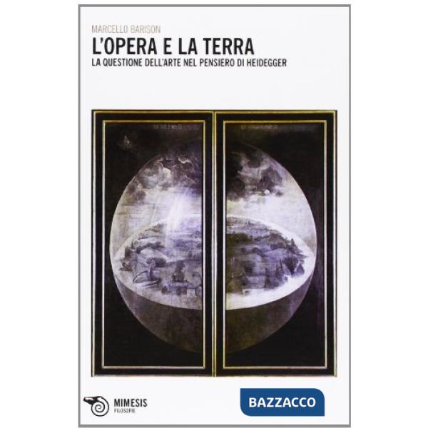Opera e la terra. La questione dell'arte nel pensiero di Heidegger (L')