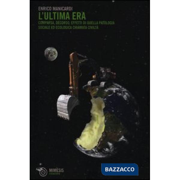 Ultima era. Comparsa, decorso, effetti di quella patologia sociale ed ecologica 