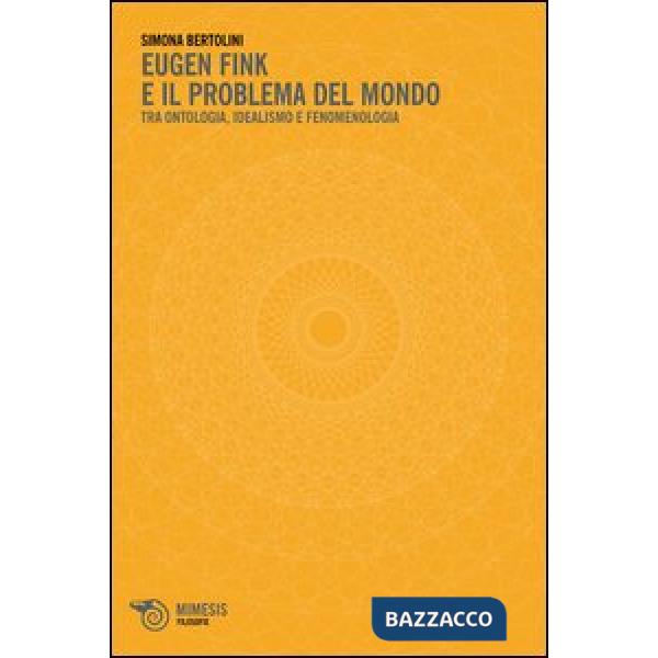 Eugen Fink e il problema del mondo. Tra ontologia, idealismo e fenomenologia